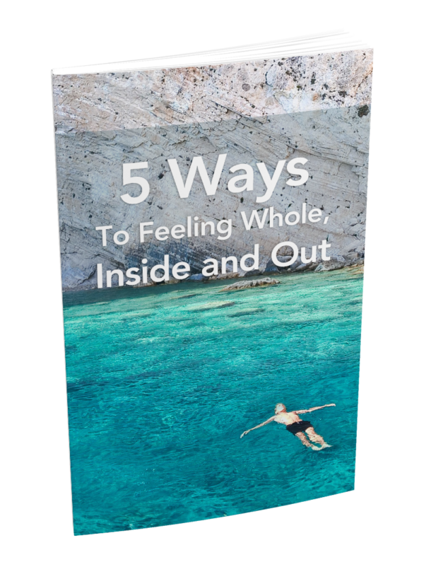 5 Ways To Feeling Whole, Inside and Out